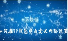 如何在TP钱包中自定义网络设置？